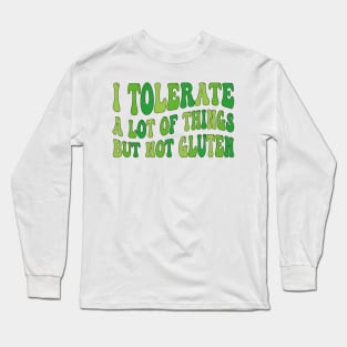 I Tolerate a Lot of Things but Not Gluten Long Sleeve T-Shirt